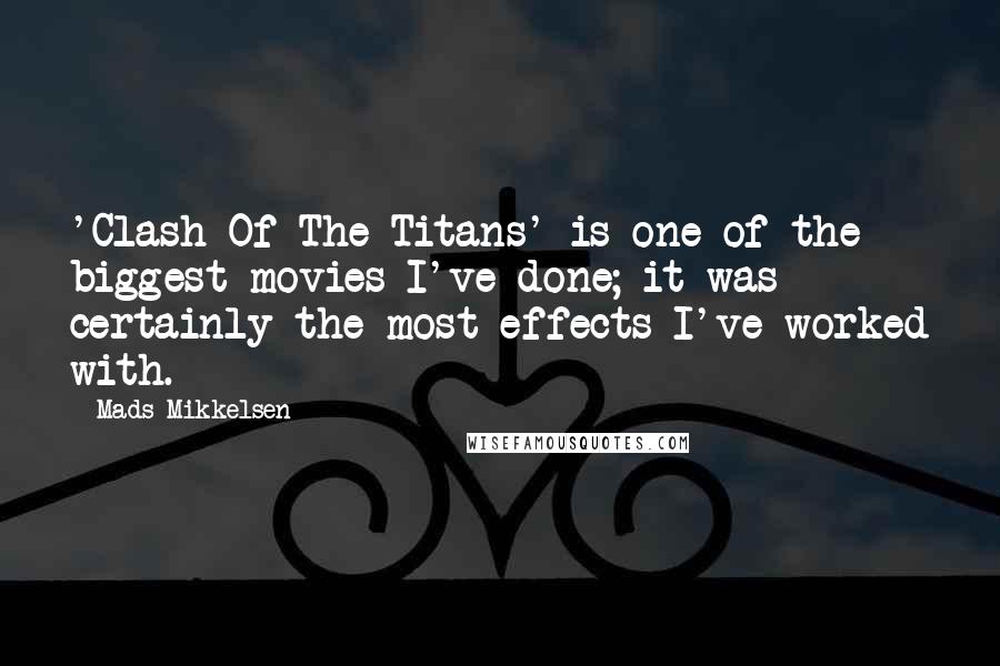 Mads Mikkelsen Quotes: 'Clash Of The Titans' is one of the biggest movies I've done; it was certainly the most effects I've worked with.