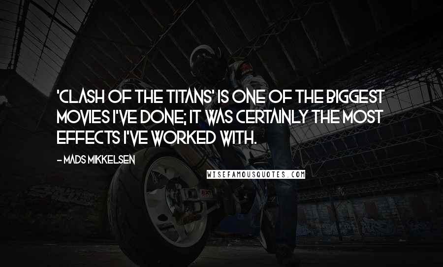 Mads Mikkelsen Quotes: 'Clash Of The Titans' is one of the biggest movies I've done; it was certainly the most effects I've worked with.