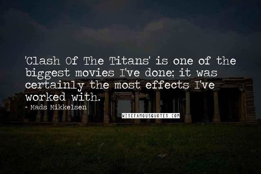 Mads Mikkelsen Quotes: 'Clash Of The Titans' is one of the biggest movies I've done; it was certainly the most effects I've worked with.