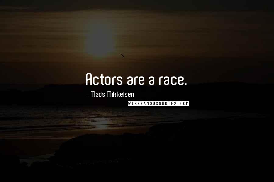 Mads Mikkelsen Quotes: Actors are a race.