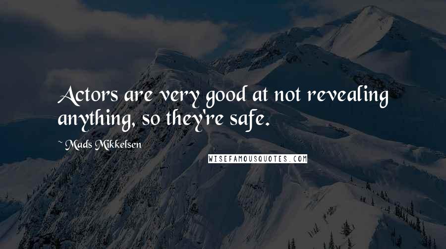 Mads Mikkelsen Quotes: Actors are very good at not revealing anything, so they're safe.