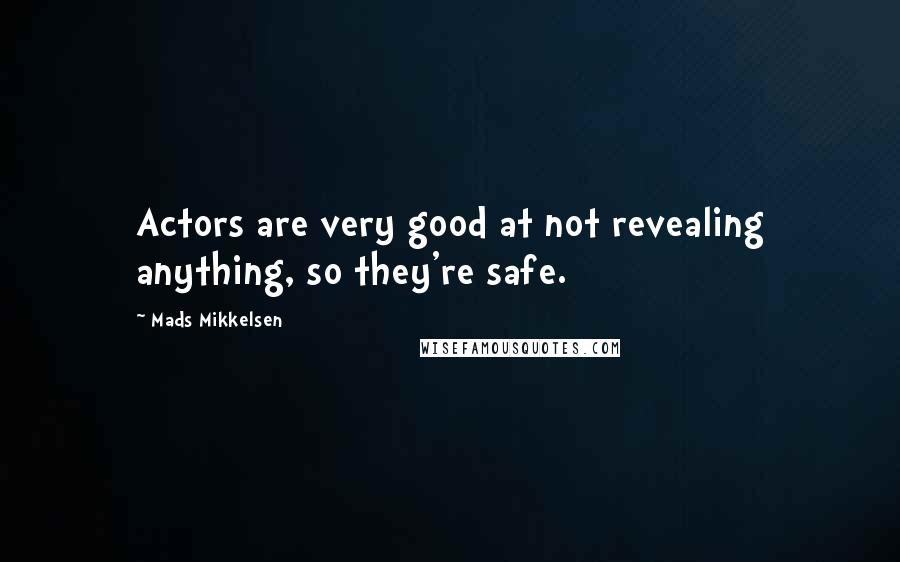 Mads Mikkelsen Quotes: Actors are very good at not revealing anything, so they're safe.