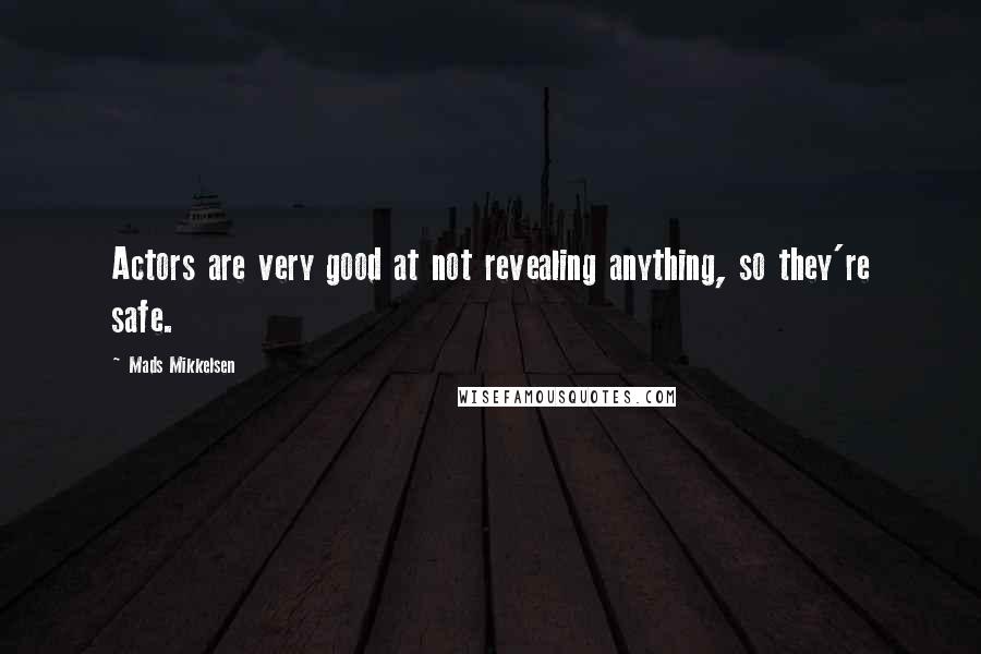 Mads Mikkelsen Quotes: Actors are very good at not revealing anything, so they're safe.