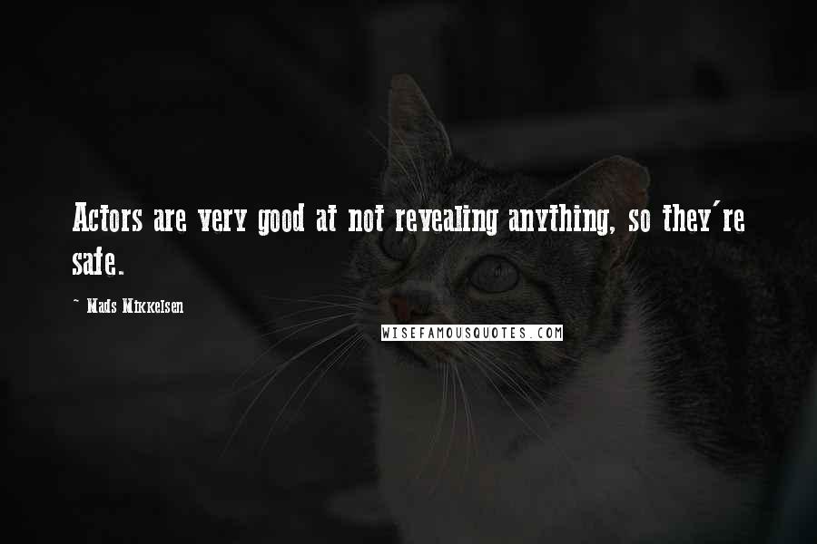 Mads Mikkelsen Quotes: Actors are very good at not revealing anything, so they're safe.