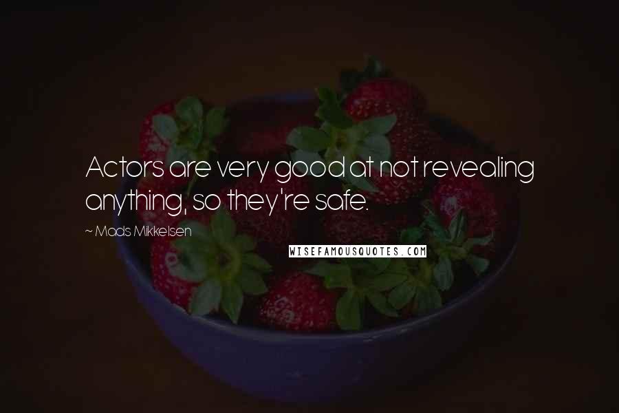 Mads Mikkelsen Quotes: Actors are very good at not revealing anything, so they're safe.