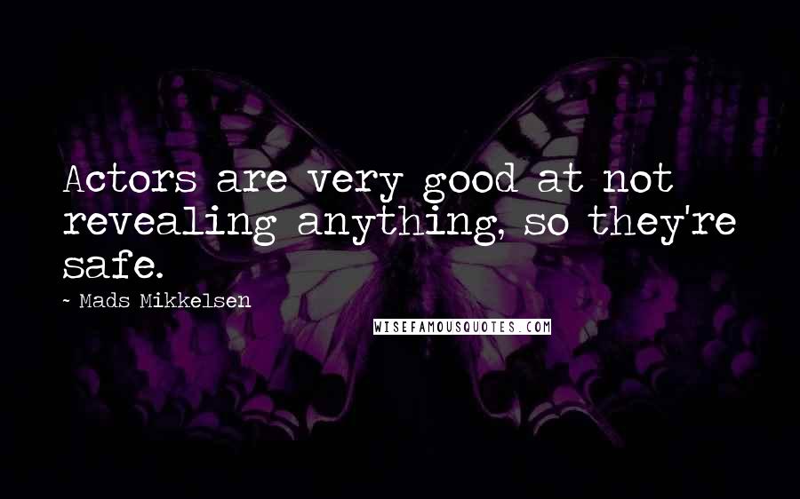 Mads Mikkelsen Quotes: Actors are very good at not revealing anything, so they're safe.