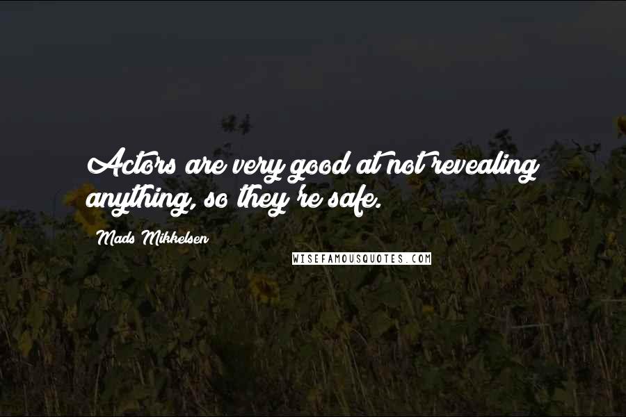 Mads Mikkelsen Quotes: Actors are very good at not revealing anything, so they're safe.