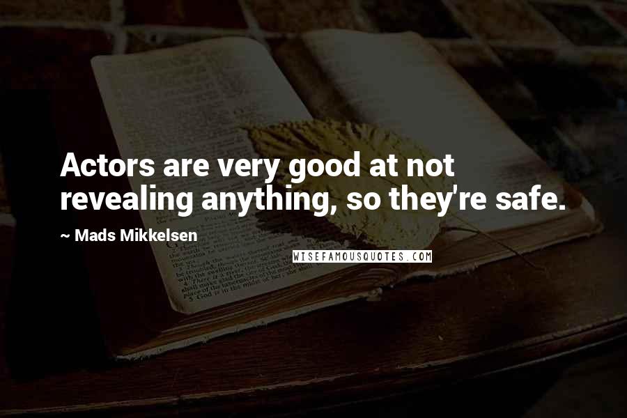 Mads Mikkelsen Quotes: Actors are very good at not revealing anything, so they're safe.