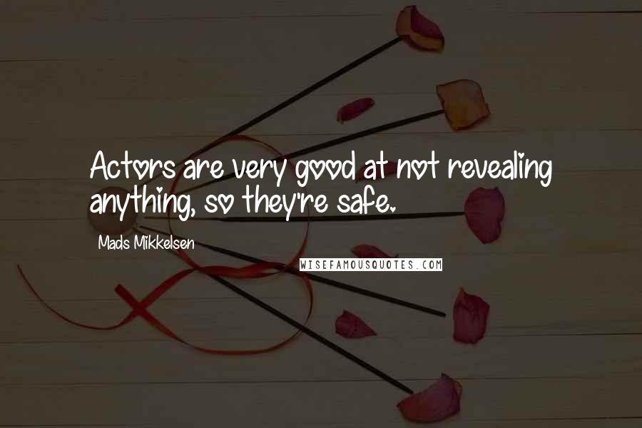 Mads Mikkelsen Quotes: Actors are very good at not revealing anything, so they're safe.