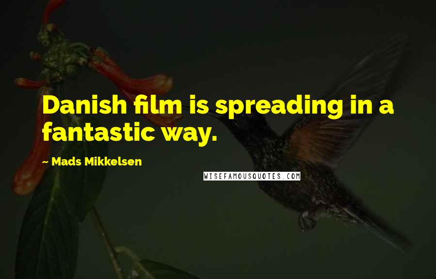 Mads Mikkelsen Quotes: Danish film is spreading in a fantastic way.