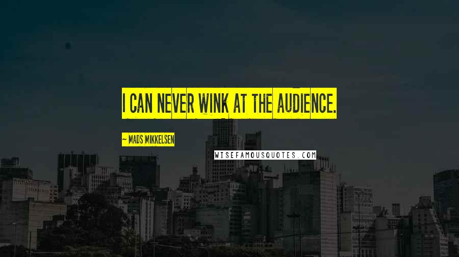 Mads Mikkelsen Quotes: I can never wink at the audience.