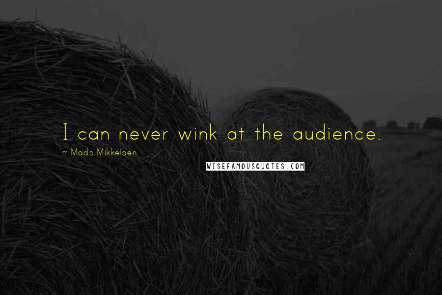 Mads Mikkelsen Quotes: I can never wink at the audience.