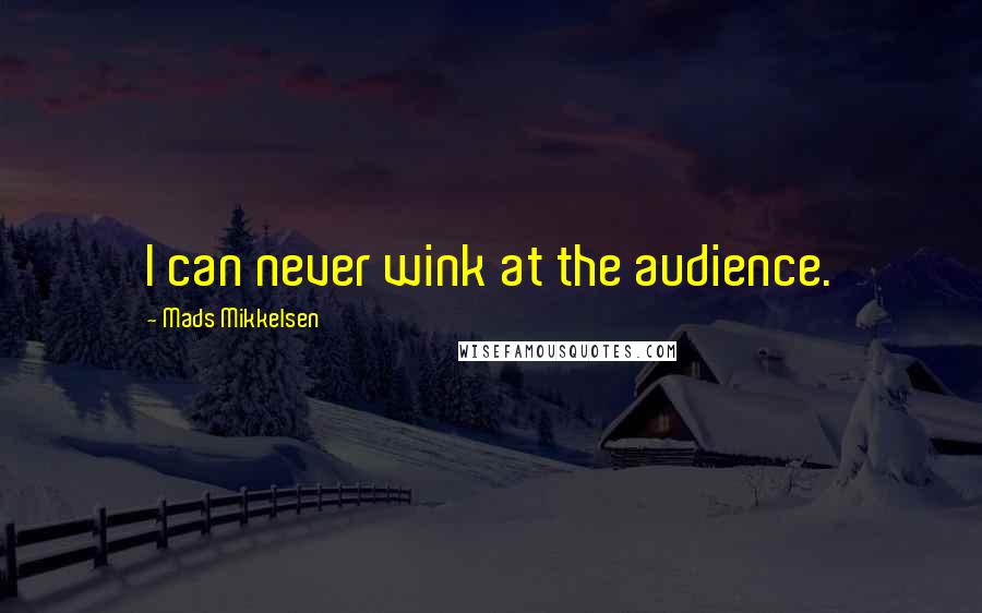 Mads Mikkelsen Quotes: I can never wink at the audience.