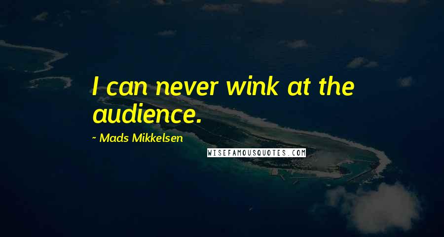 Mads Mikkelsen Quotes: I can never wink at the audience.