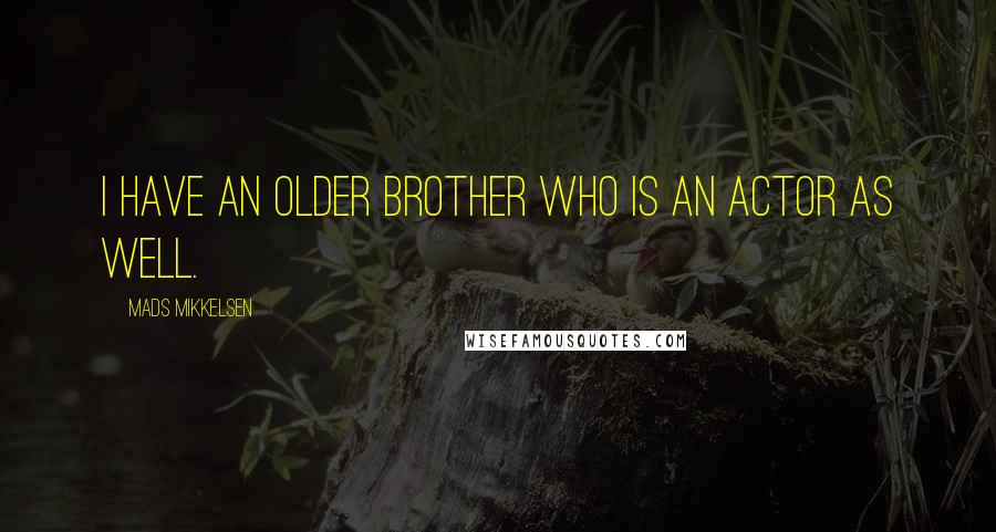 Mads Mikkelsen Quotes: I have an older brother who is an actor as well.