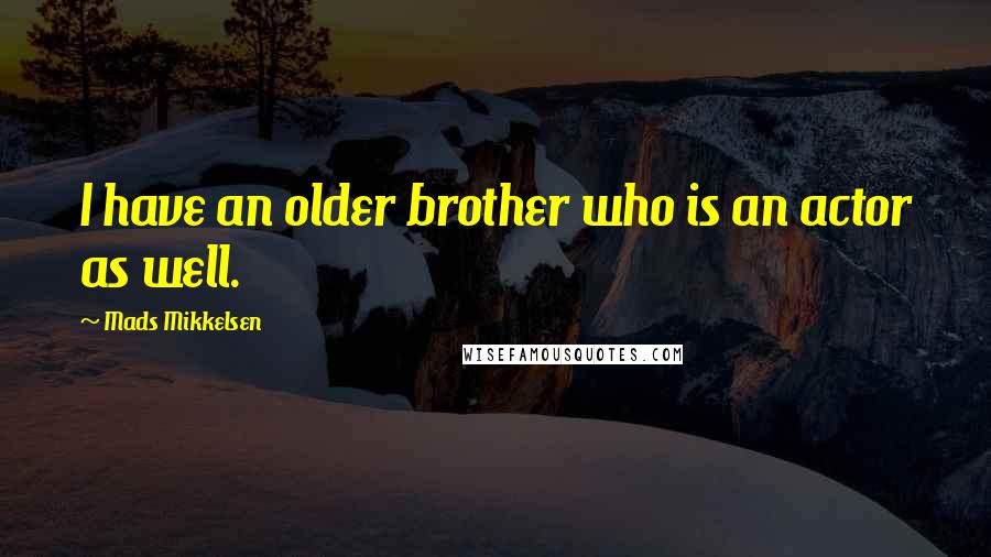 Mads Mikkelsen Quotes: I have an older brother who is an actor as well.