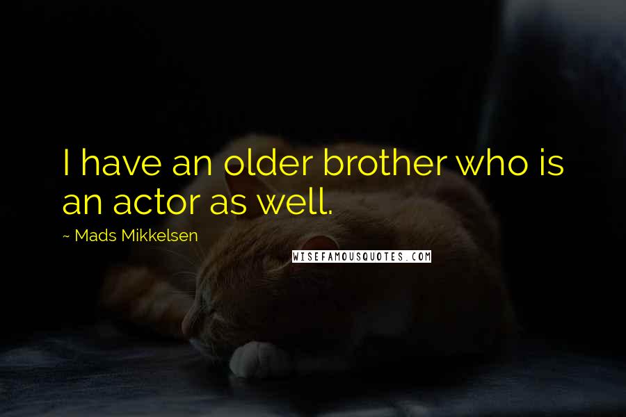 Mads Mikkelsen Quotes: I have an older brother who is an actor as well.