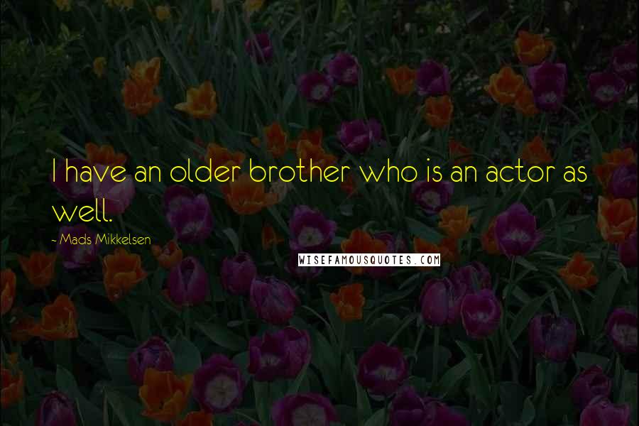 Mads Mikkelsen Quotes: I have an older brother who is an actor as well.