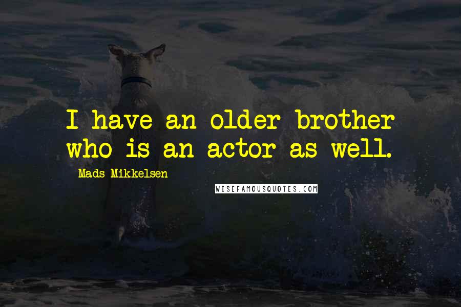 Mads Mikkelsen Quotes: I have an older brother who is an actor as well.