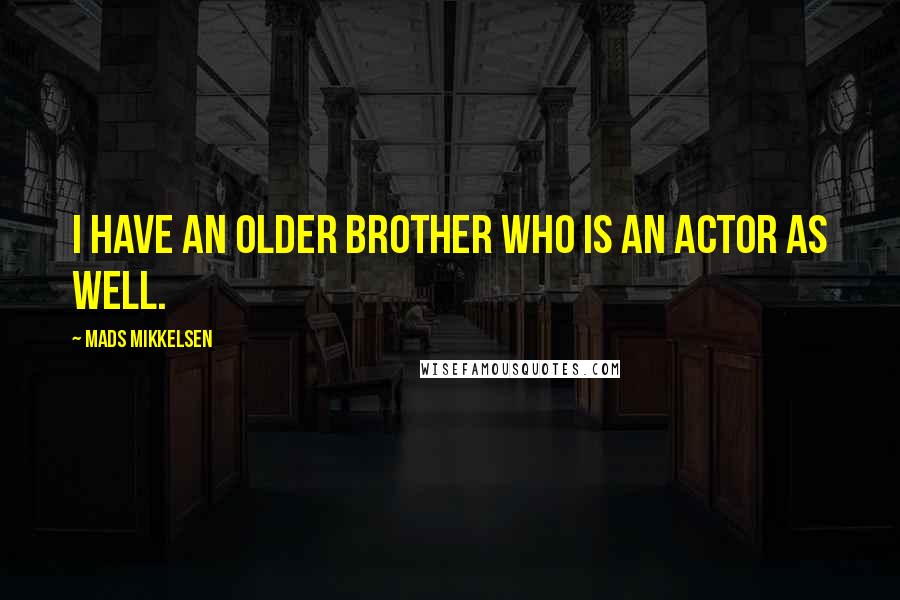 Mads Mikkelsen Quotes: I have an older brother who is an actor as well.