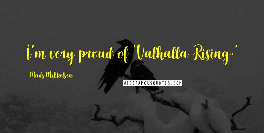 Mads Mikkelsen Quotes: I'm very proud of 'Valhalla Rising.'