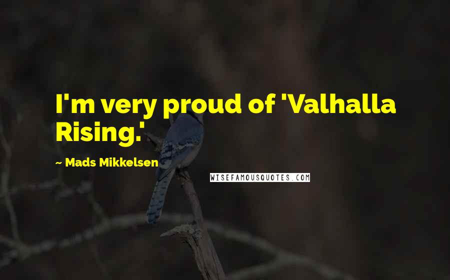 Mads Mikkelsen Quotes: I'm very proud of 'Valhalla Rising.'