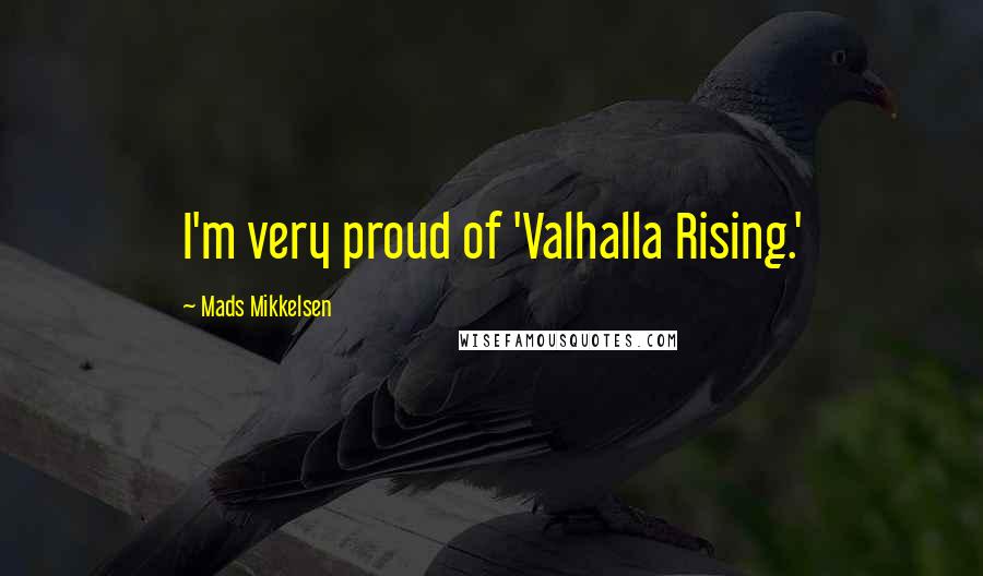 Mads Mikkelsen Quotes: I'm very proud of 'Valhalla Rising.'