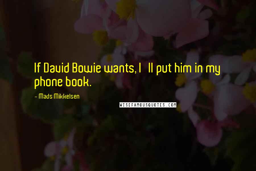 Mads Mikkelsen Quotes: If David Bowie wants, I'll put him in my phone book.