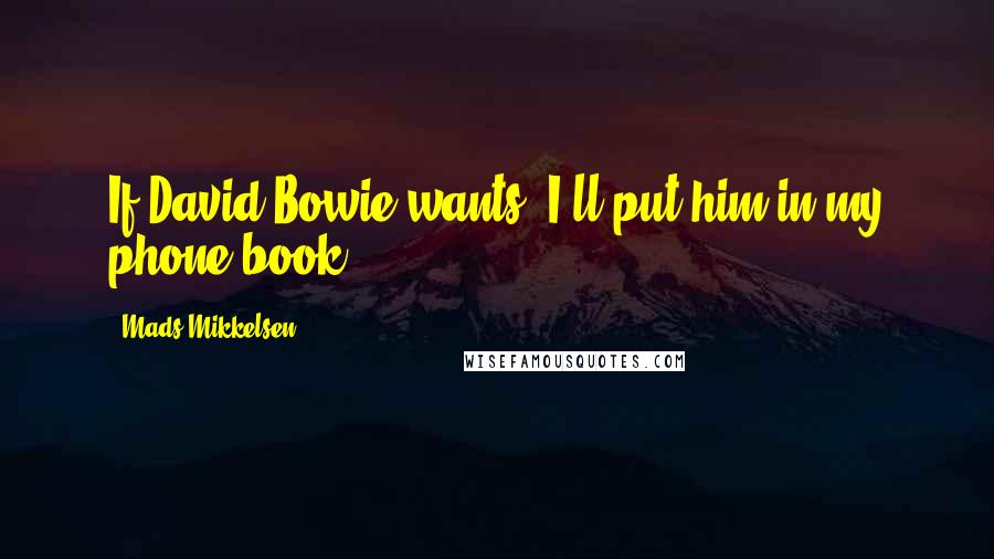 Mads Mikkelsen Quotes: If David Bowie wants, I'll put him in my phone book.