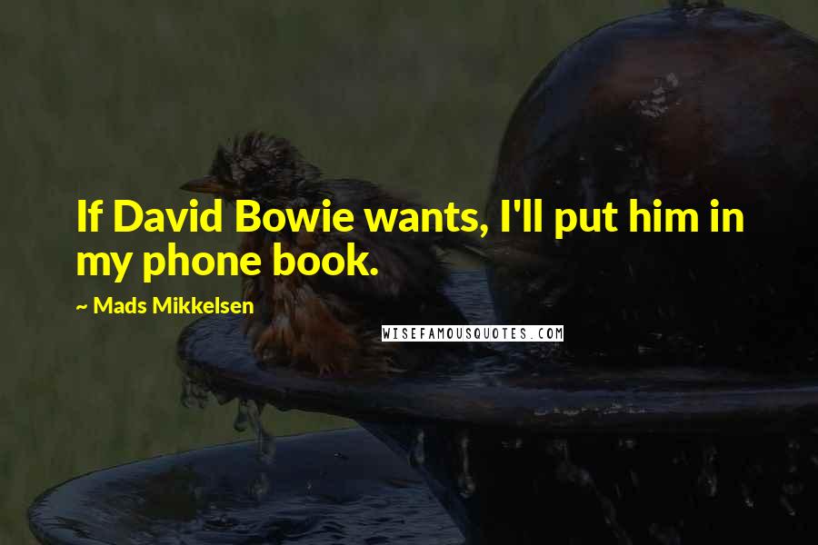Mads Mikkelsen Quotes: If David Bowie wants, I'll put him in my phone book.
