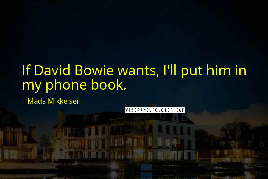 Mads Mikkelsen Quotes: If David Bowie wants, I'll put him in my phone book.