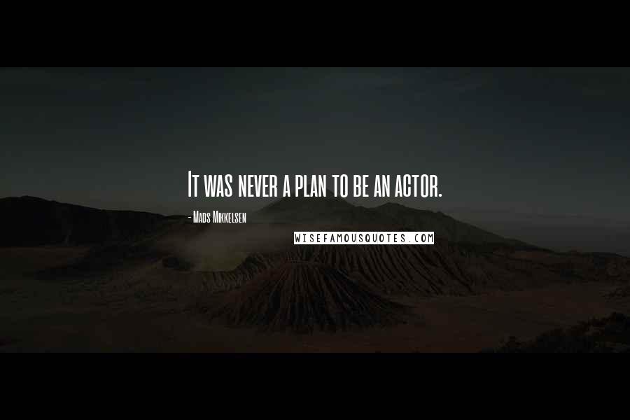 Mads Mikkelsen Quotes: It was never a plan to be an actor.