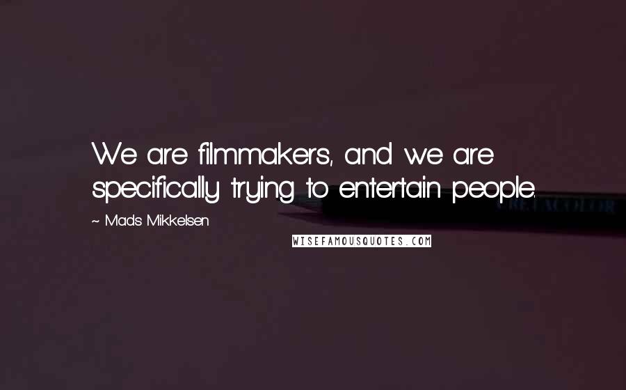 Mads Mikkelsen Quotes: We are filmmakers, and we are specifically trying to entertain people.