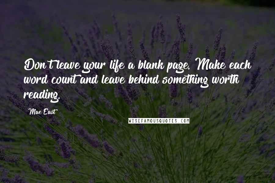 Mae East Quotes: Don't leave your life a blank page. Make each word count and leave behind something worth reading.