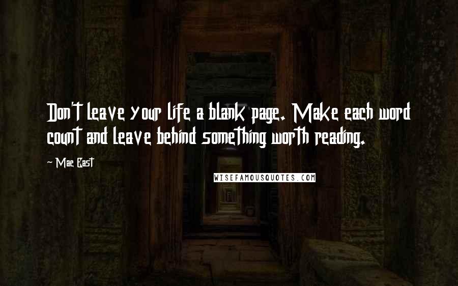 Mae East Quotes: Don't leave your life a blank page. Make each word count and leave behind something worth reading.