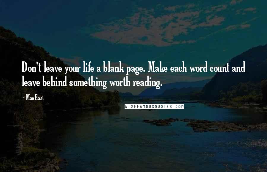 Mae East Quotes: Don't leave your life a blank page. Make each word count and leave behind something worth reading.