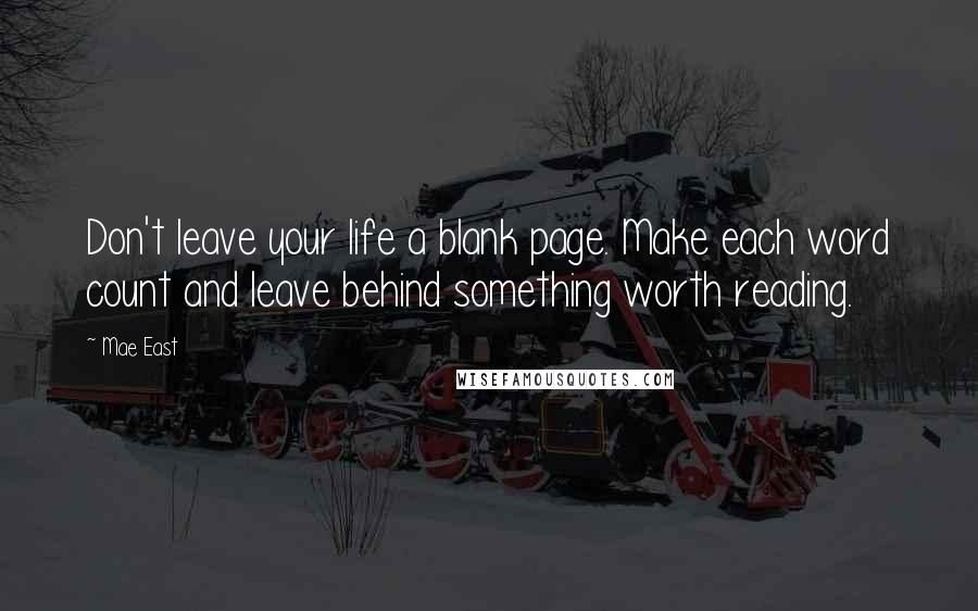 Mae East Quotes: Don't leave your life a blank page. Make each word count and leave behind something worth reading.