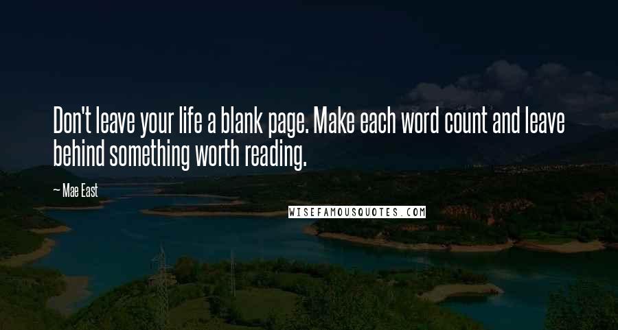 Mae East Quotes: Don't leave your life a blank page. Make each word count and leave behind something worth reading.