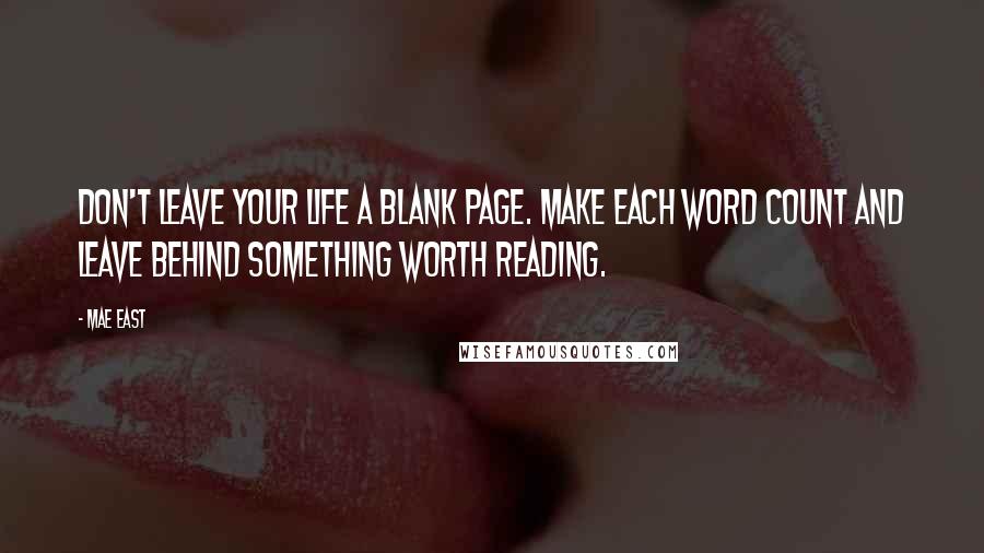 Mae East Quotes: Don't leave your life a blank page. Make each word count and leave behind something worth reading.