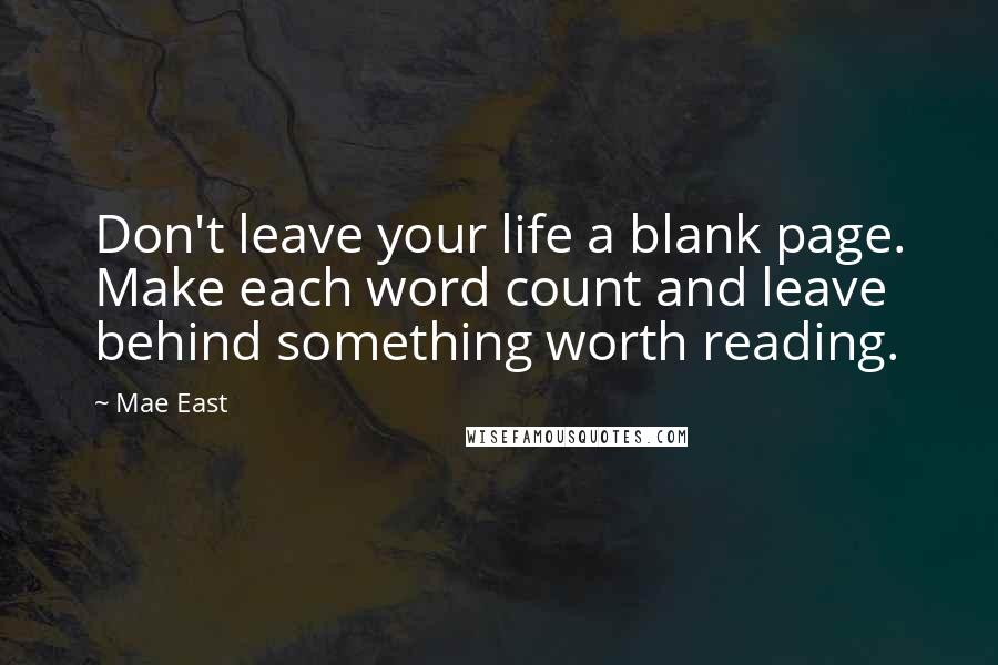 Mae East Quotes: Don't leave your life a blank page. Make each word count and leave behind something worth reading.