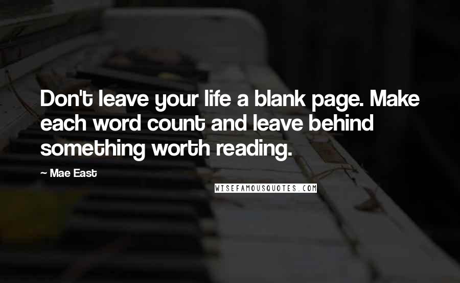 Mae East Quotes: Don't leave your life a blank page. Make each word count and leave behind something worth reading.