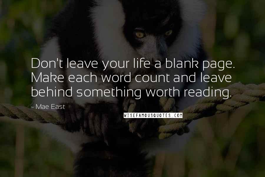 Mae East Quotes: Don't leave your life a blank page. Make each word count and leave behind something worth reading.