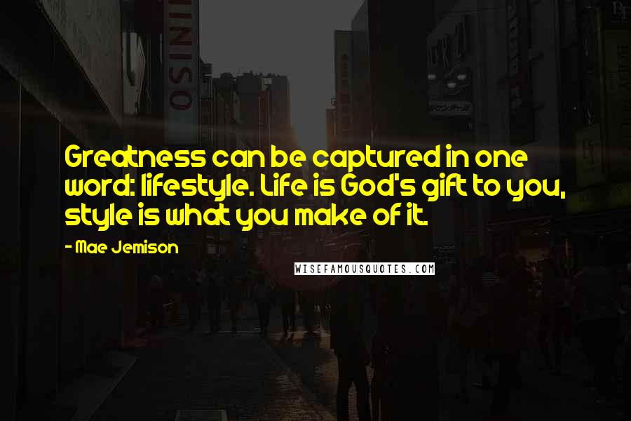Mae Jemison Quotes: Greatness can be captured in one word: lifestyle. Life is God's gift to you, style is what you make of it.
