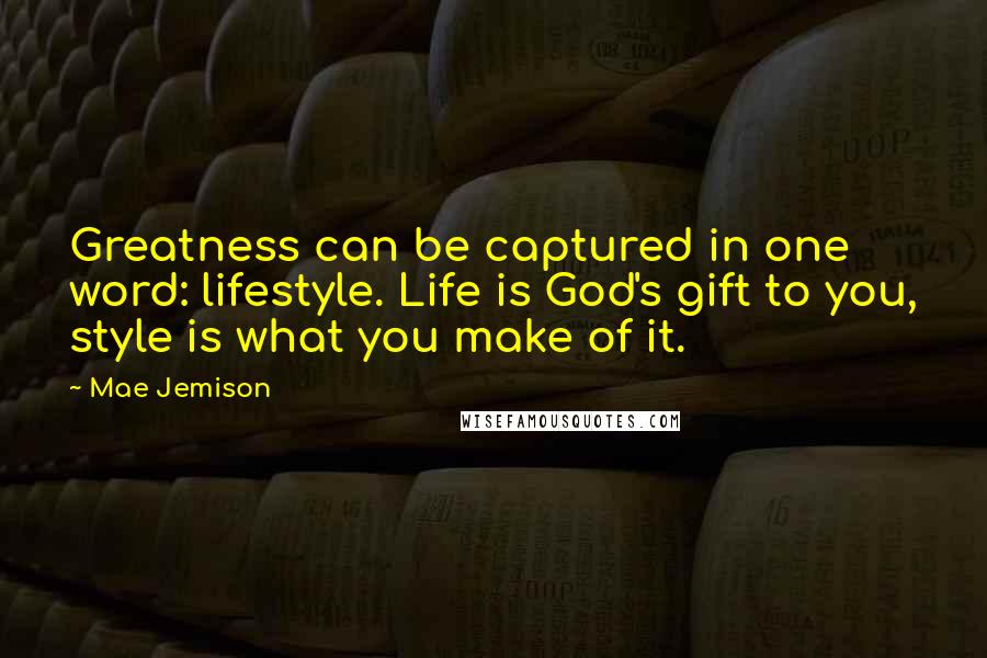 Mae Jemison Quotes: Greatness can be captured in one word: lifestyle. Life is God's gift to you, style is what you make of it.