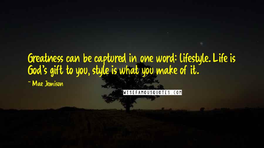 Mae Jemison Quotes: Greatness can be captured in one word: lifestyle. Life is God's gift to you, style is what you make of it.