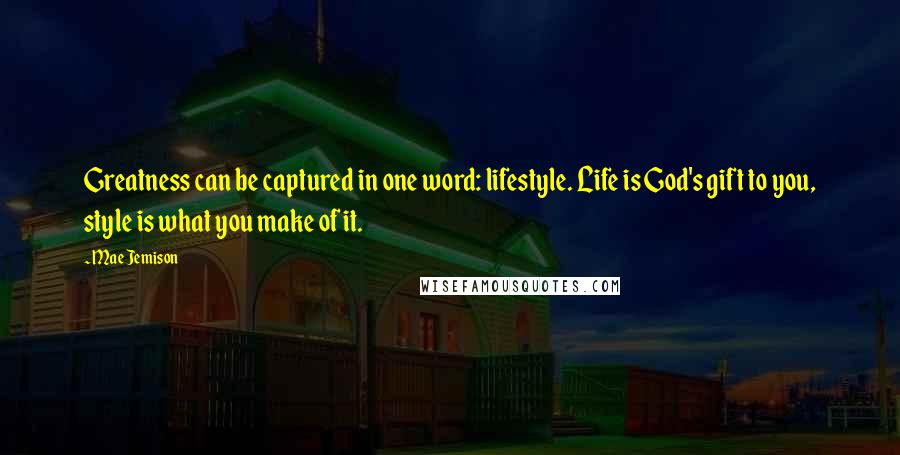 Mae Jemison Quotes: Greatness can be captured in one word: lifestyle. Life is God's gift to you, style is what you make of it.