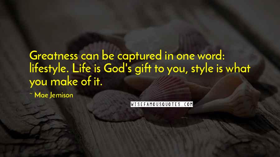 Mae Jemison Quotes: Greatness can be captured in one word: lifestyle. Life is God's gift to you, style is what you make of it.