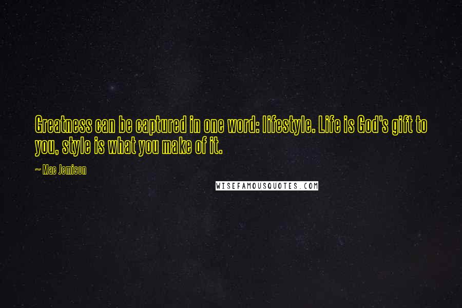 Mae Jemison Quotes: Greatness can be captured in one word: lifestyle. Life is God's gift to you, style is what you make of it.