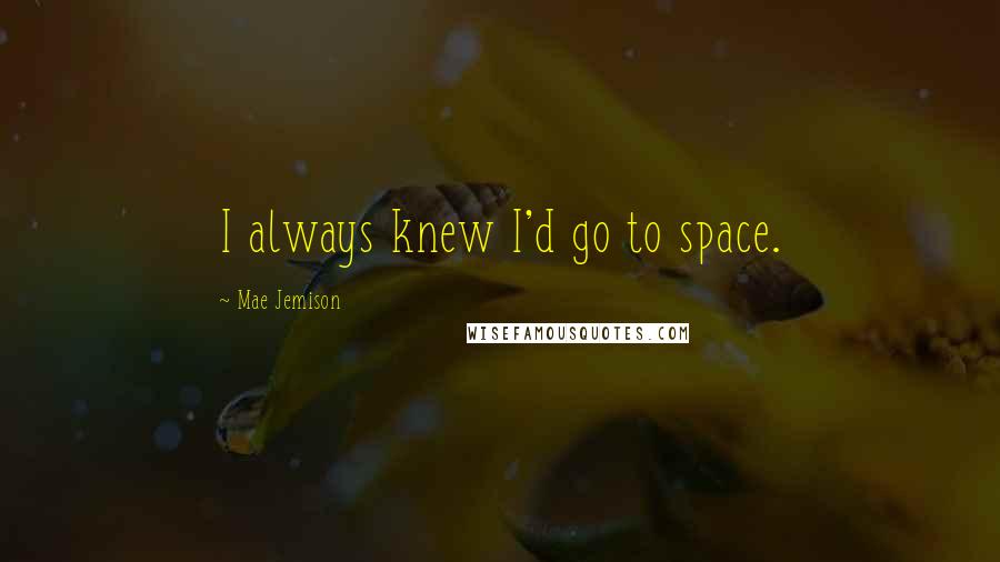 Mae Jemison Quotes: I always knew I'd go to space.