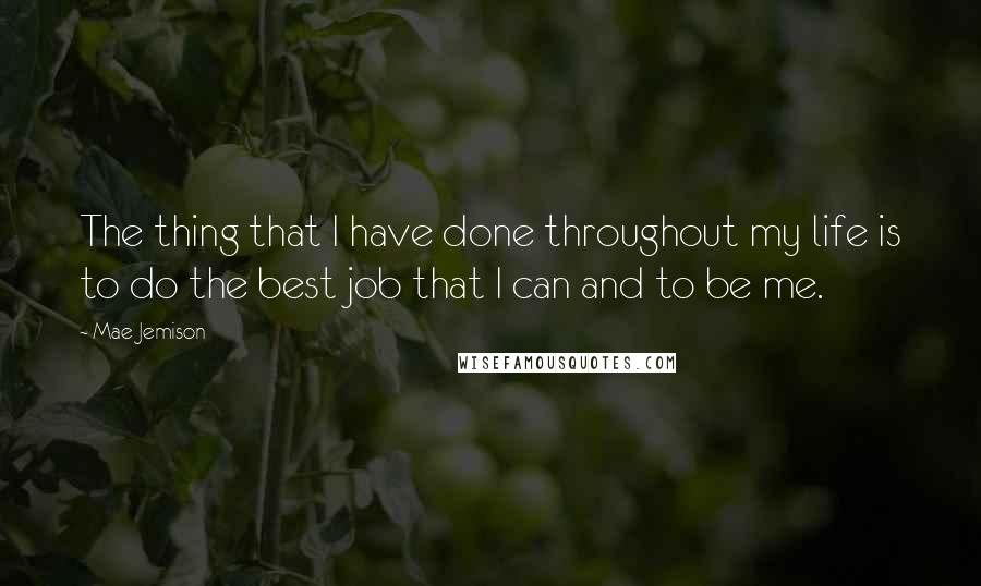Mae Jemison Quotes: The thing that I have done throughout my life is to do the best job that I can and to be me.